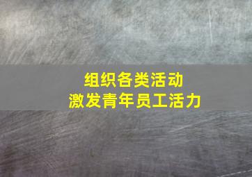 组织各类活动 激发青年员工活力